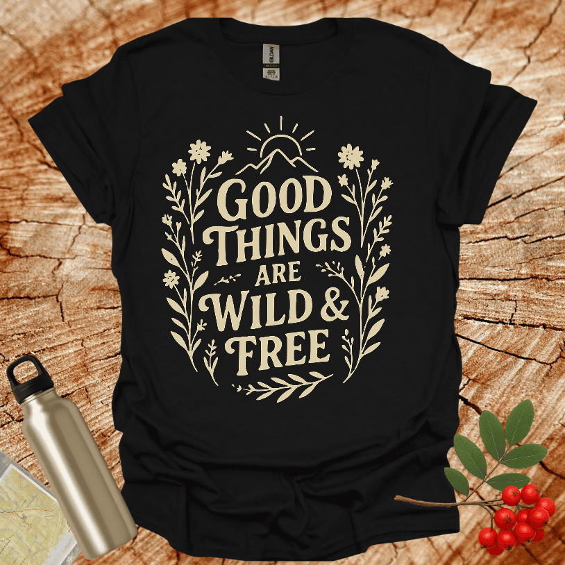 Good Things Are Wild And Free T-Shirt