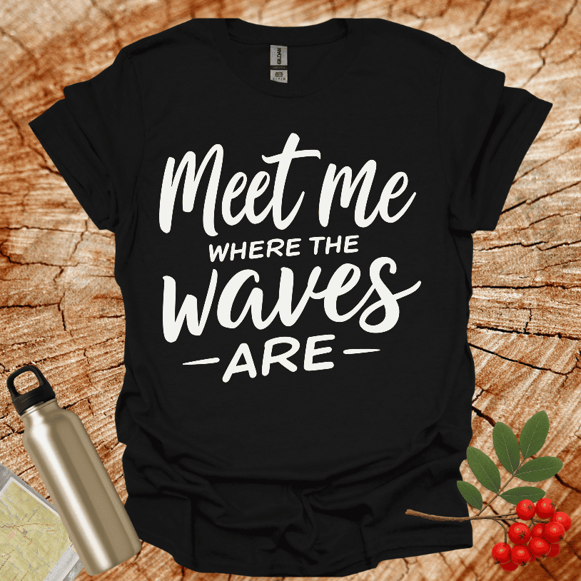 Meet Me Where The Waves - Are - T-Shirt