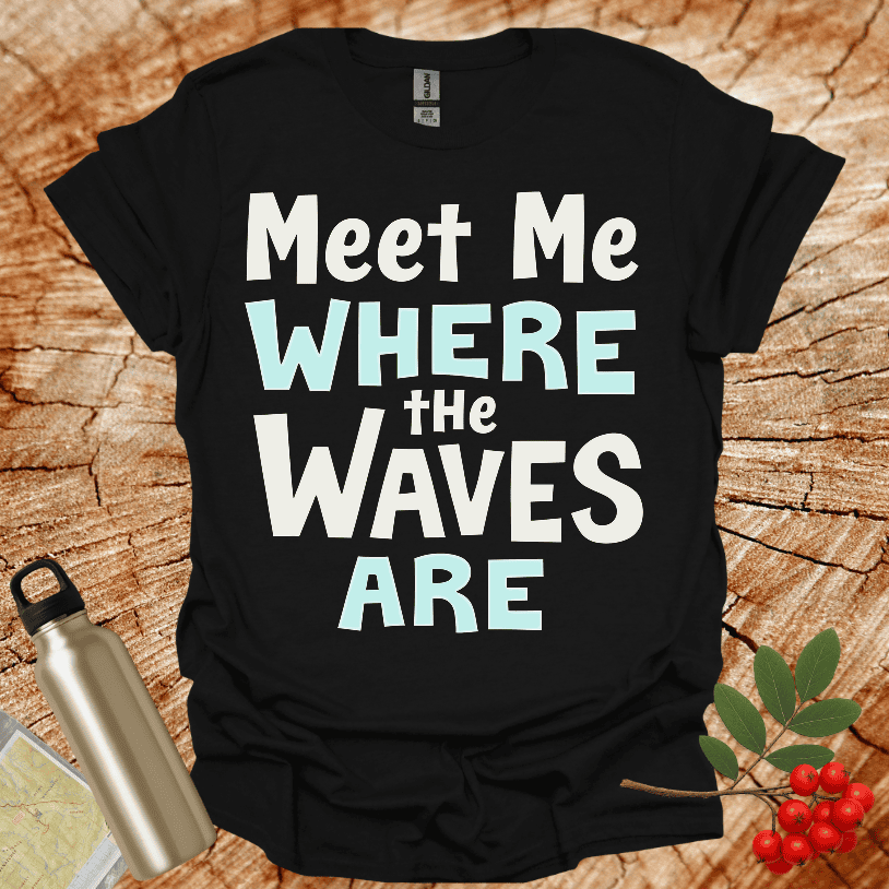 Meet Me Where The Waves Are T-Shirt