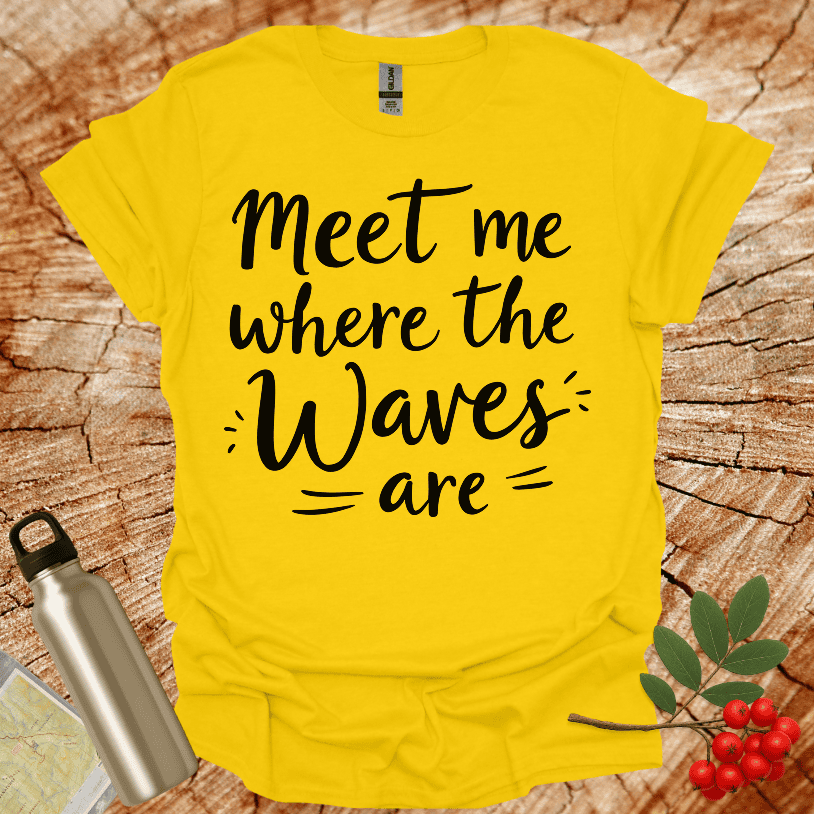 Meet Me Where The Waves = Are = T-Shirt