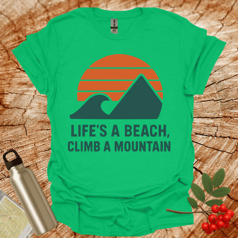 Life's a Beach Climb a Mountain T-Shirt
