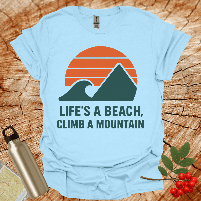 Life's a Beach Climb a Mountain T-Shirt