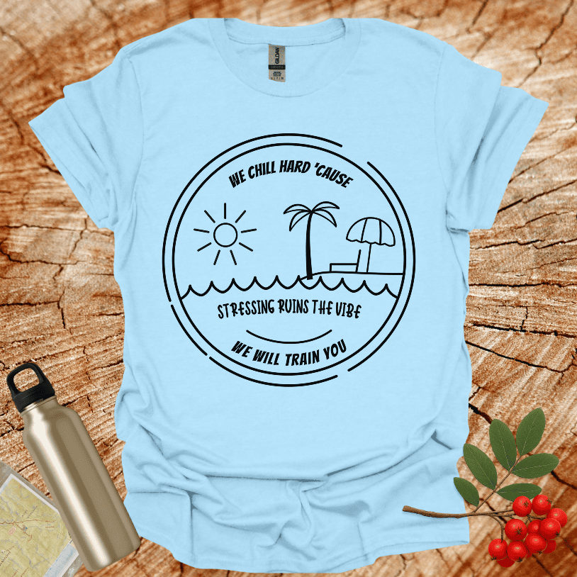 We Chill Hard Stress Ruins The Vibe T-Shirt