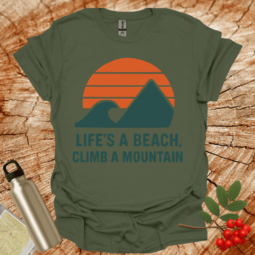 Life's a Beach Climb a Mountain T-Shirt