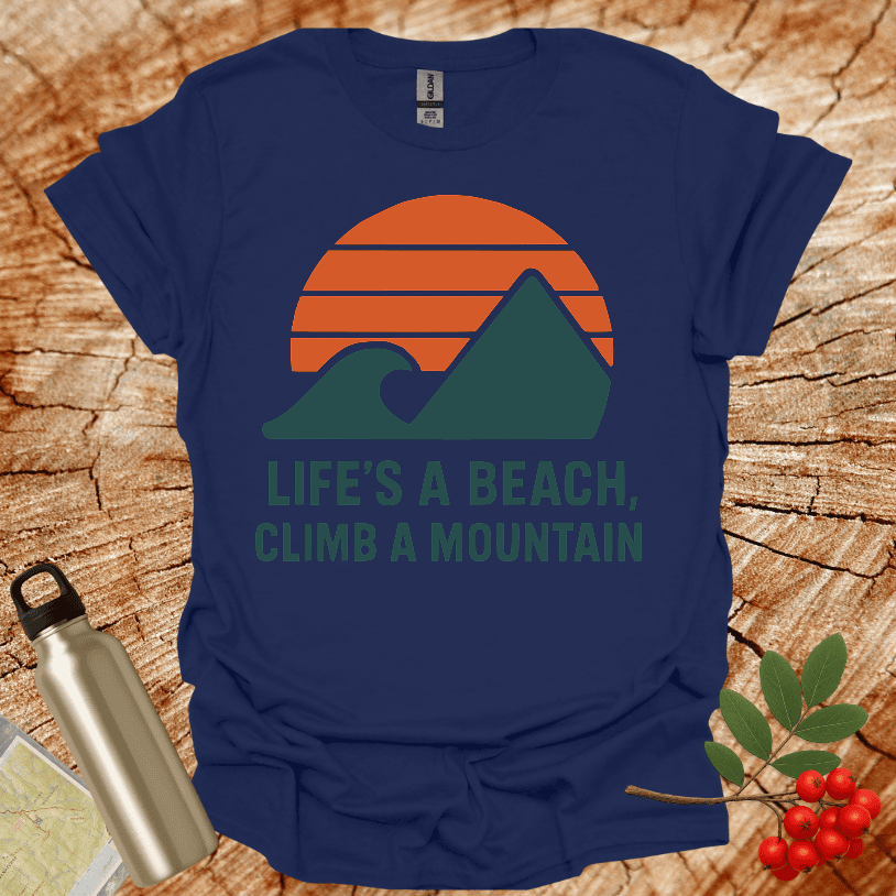 Life's a Beach Climb a Mountain T-Shirt