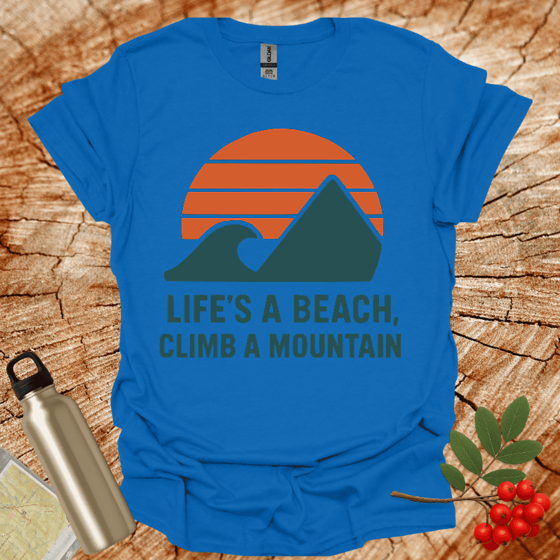 Life's a Beach Climb a Mountain T-Shirt