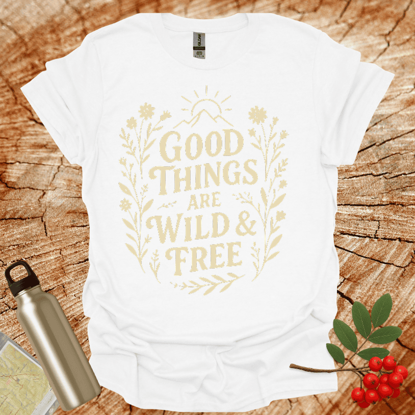 Good Things Are Wild And Free T-Shirt