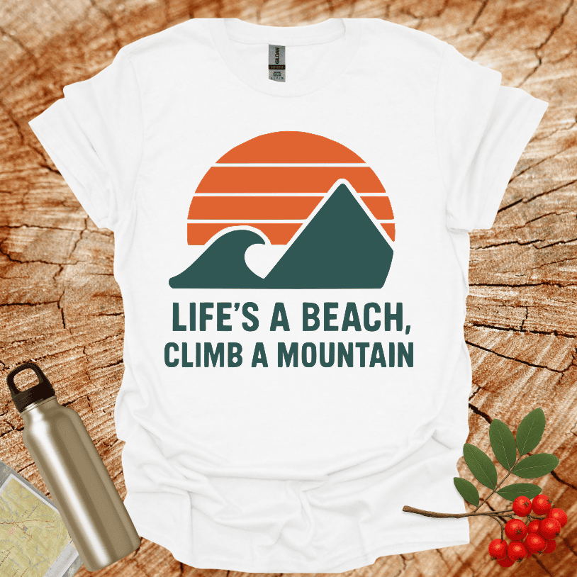 Life's a Beach Climb a Mountain T-Shirt