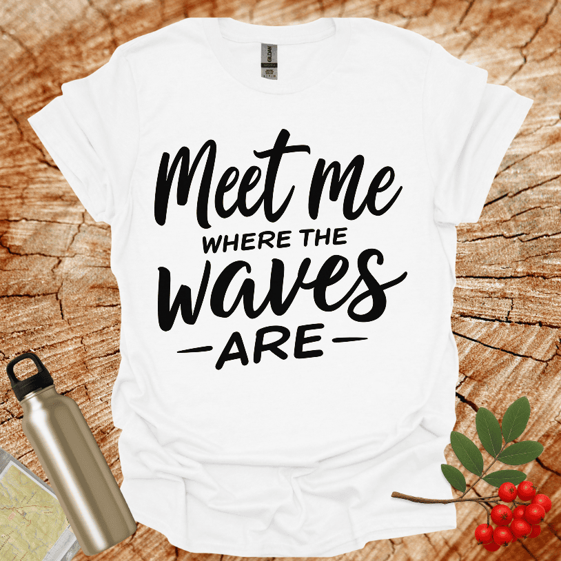 Meet Me Where The Waves - Are - T-Shirt