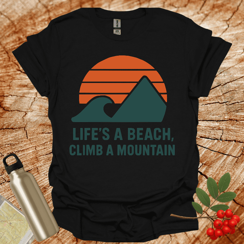 Life's a Beach Climb a Mountain T-Shirt