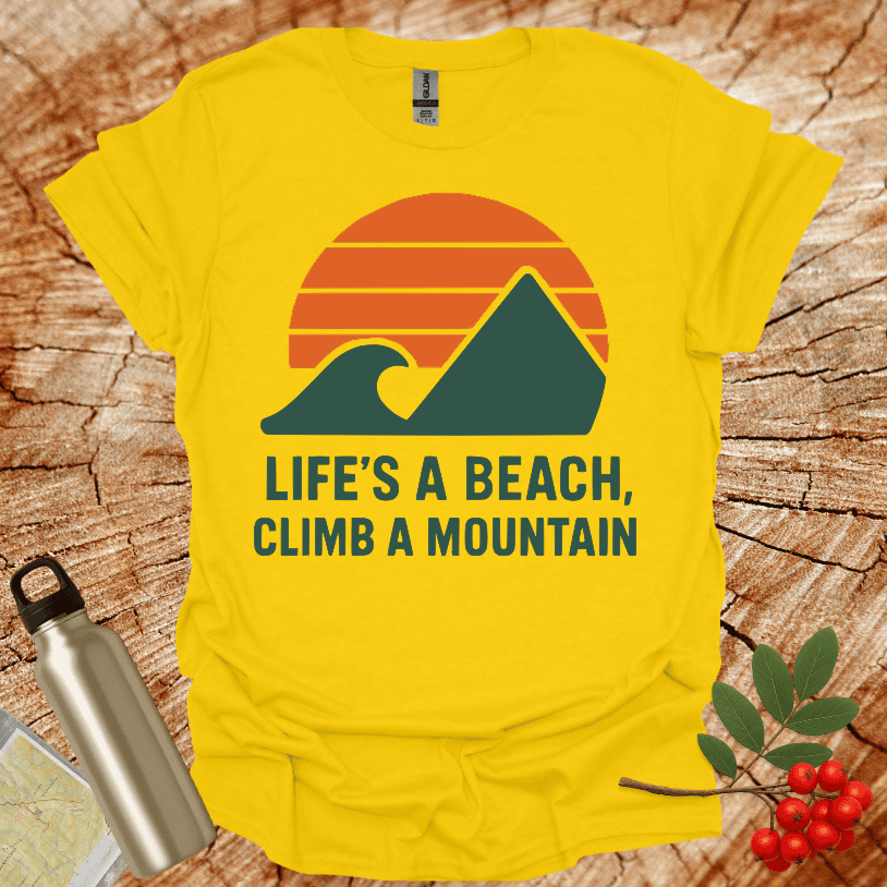 Life's a Beach Climb a Mountain T-Shirt