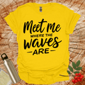 Meet Me Where The Waves - Are - T-Shirt