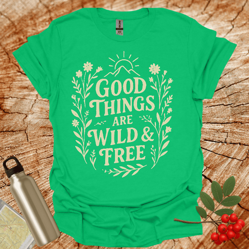 Good Things Are Wild And Free T-Shirt