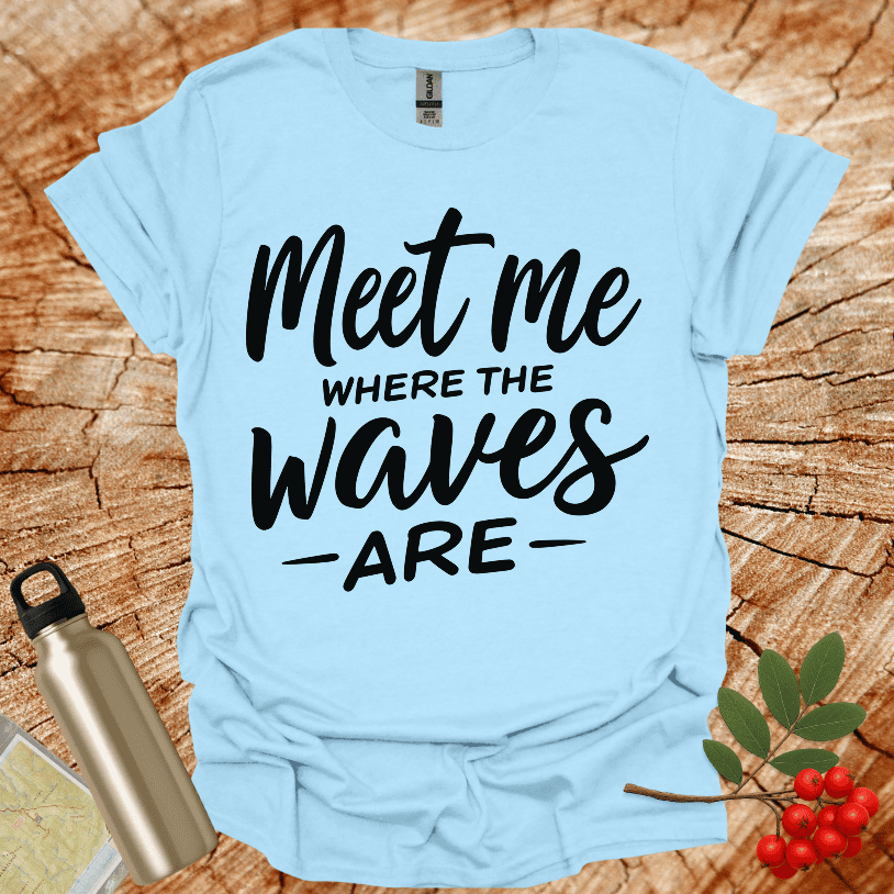 Meet Me Where The Waves - Are - T-Shirt