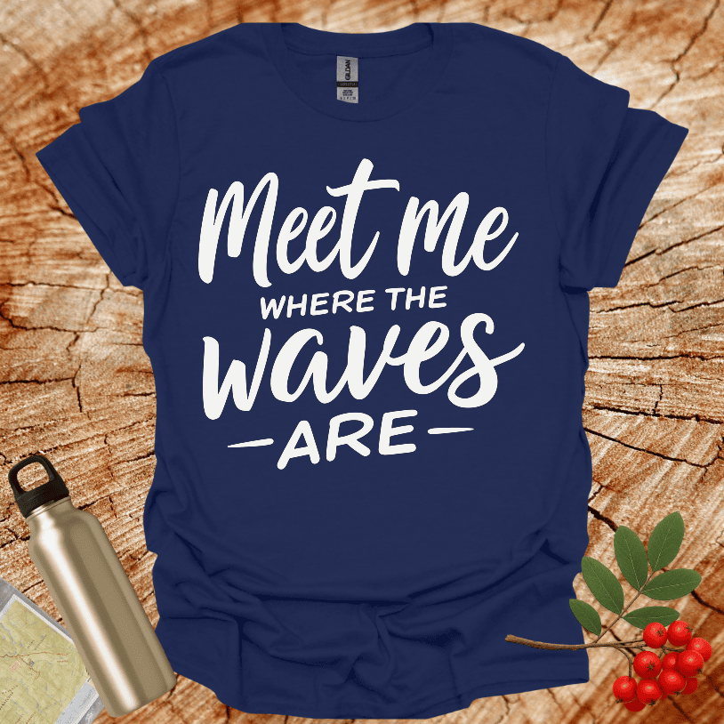 Meet Me Where The Waves - Are - T-Shirt