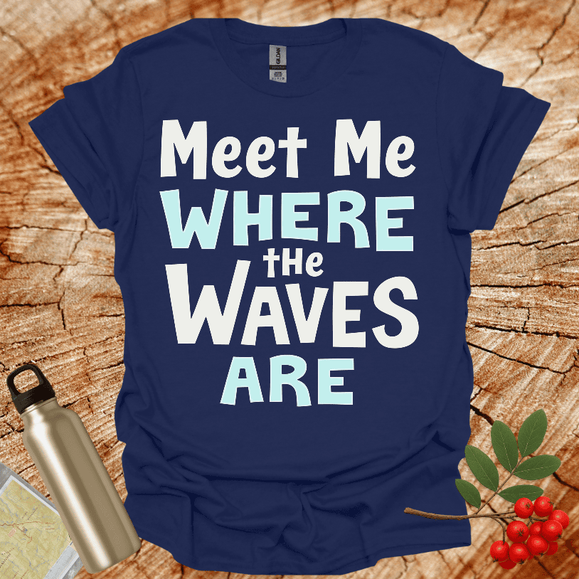 Meet Me Where The Waves Are T-Shirt
