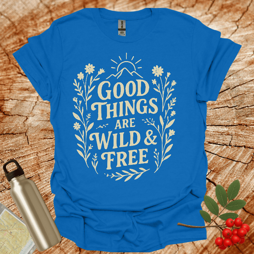 Good Things Are Wild And Free T-Shirt