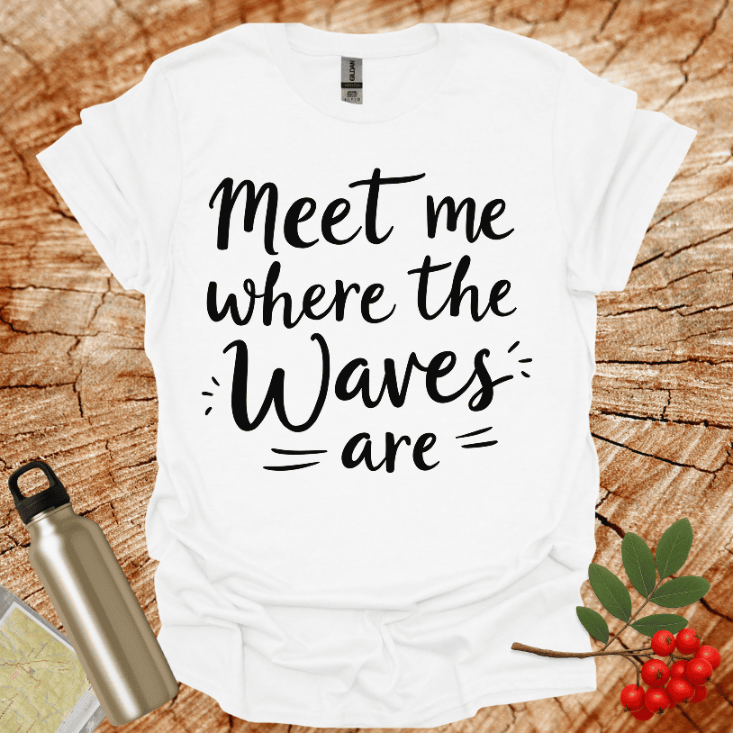 Meet Me Where The Waves = Are = T-Shirt
